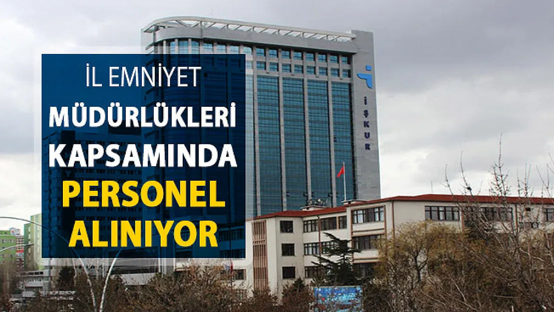 Emniyet Müdürlüklerine Personel Alınıyor ! Başvurular İŞKUR Üzerinden