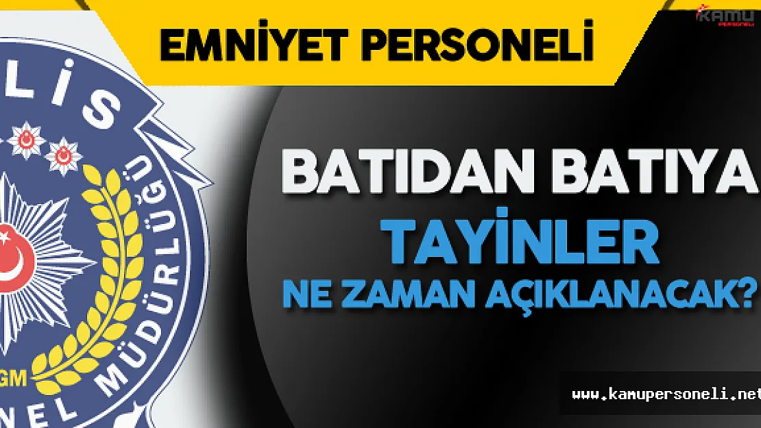 Emniyet Personeli Batıdan Batıya Tayinler için Haber Bekliyor
