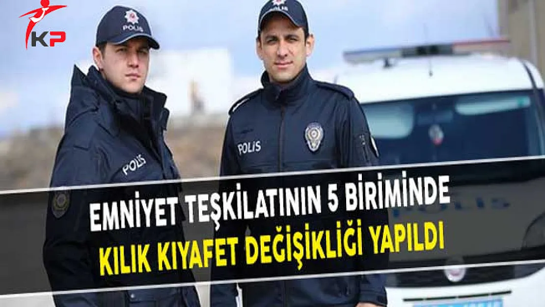 Emniyet Teşkilatının 5 Biriminde Kılık Kıyafet Değişikliği Yapıldı