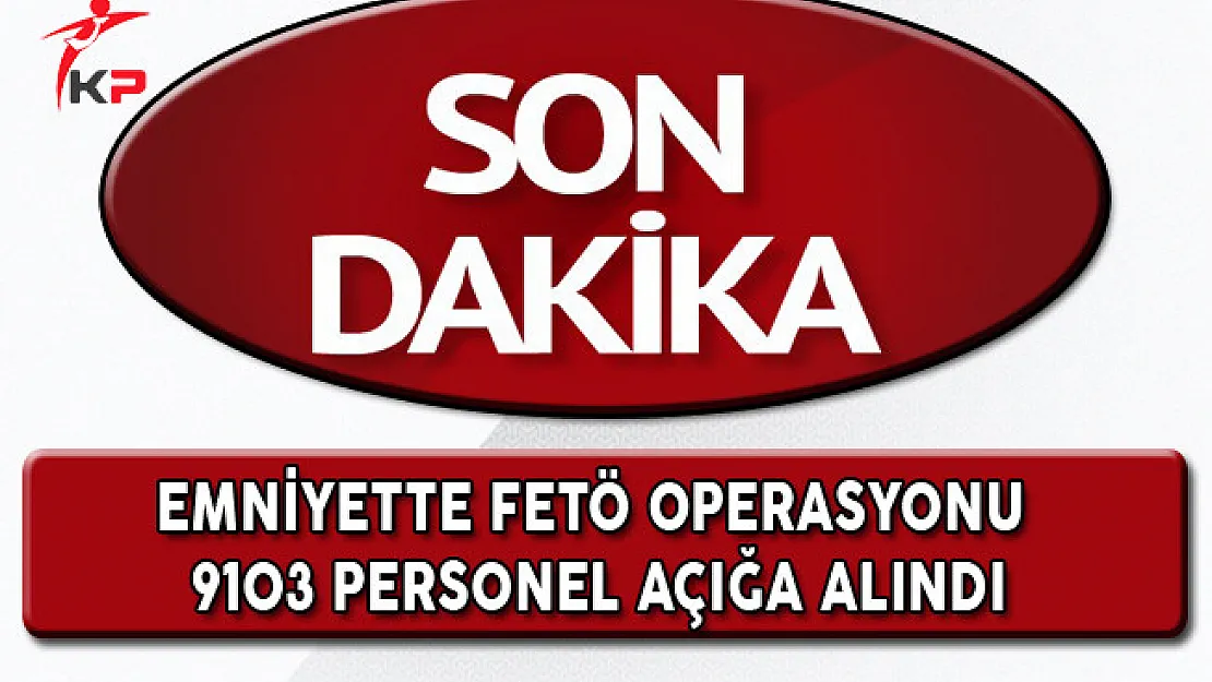 Emniyetten Açıklama: 9103 Emniyet Personeli Açığa Alındı