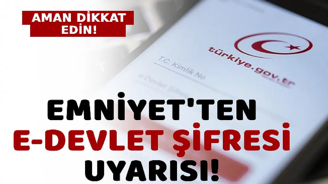 Emniyet'ten E-Devlet Şifresi Uyarısı: Aman Dikkat Edin!