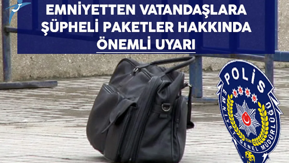 Emniyetten Vatandaşlara Çevrede Görünen Şüpheli Paketler Hakkında Önemli Uyarı