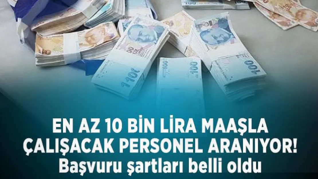 En az 10 bin lira maaşla çalışacak personel aranıyor! Başvuru şartları belli oldu