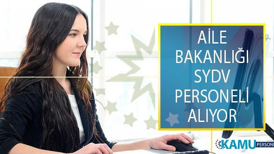 En Az 18 Yaşında Olan Kişilerin Başvuru Yapabileceği Aile Bakanlığı SYDV Personeli Alımı İş İlanları!