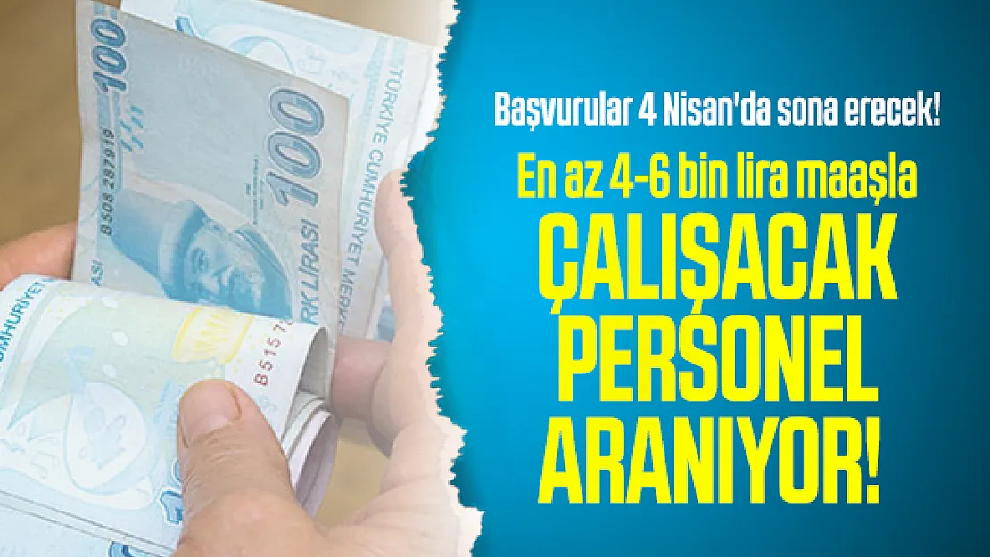 En az 4-6 bin lira maaşla çalışacak personel aranıyor! Başvurular 4 Nisan'da sona erecek!