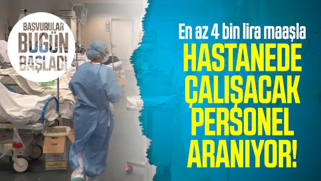 En az 4 bin lira maaşla hastanede çalışacak personel aranıyor! Başvurular bugün başladı