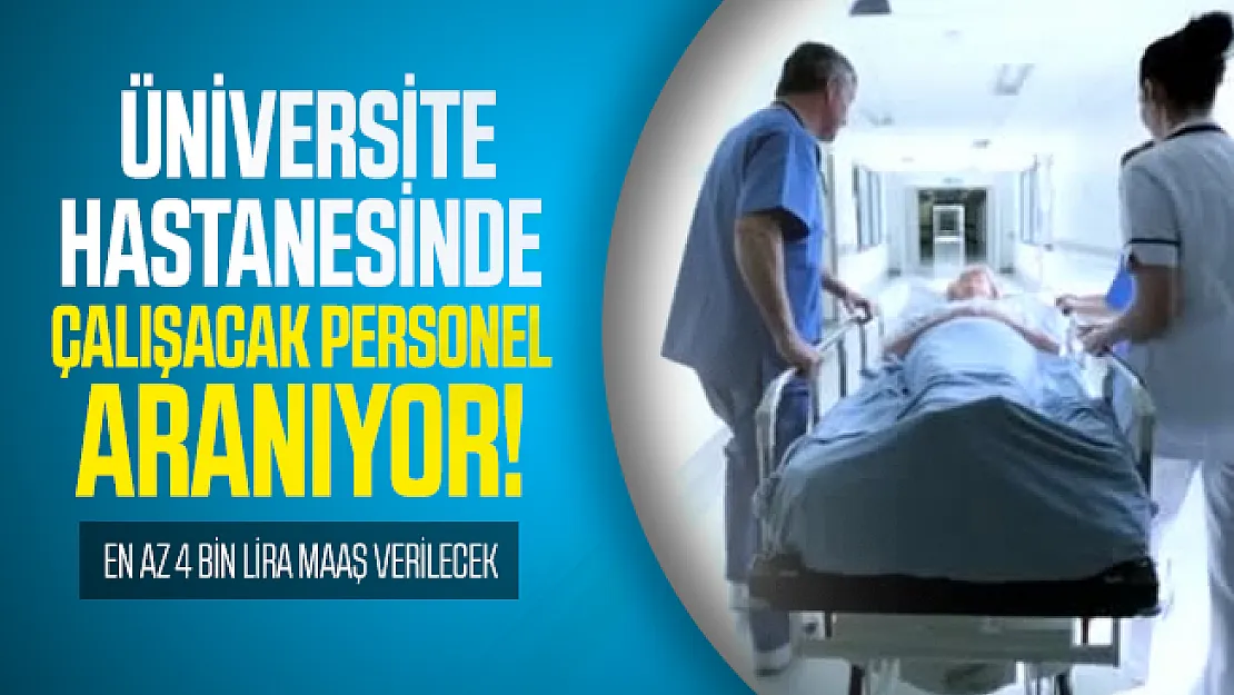 En az 4 bin lira maaşla üniversite hastanesinde çalışacak personel aranıyor! Başvuru tarihleri açıklandı