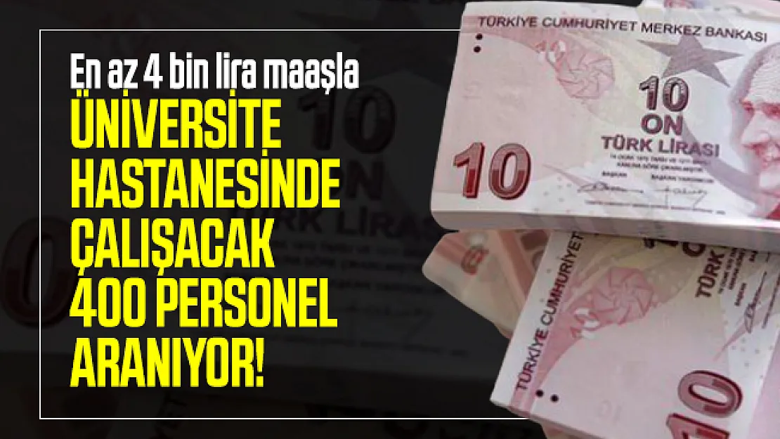 En az 4 bin lira maaşla üniversite hastanesinde çalışacak 400 personel aranıyor!