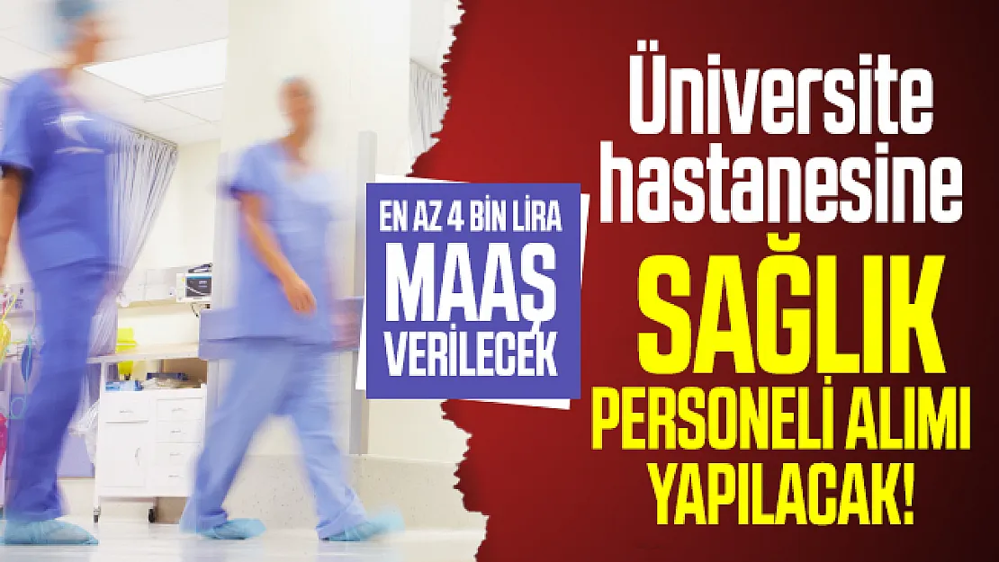 En az 4 bin lira maaşla üniversite hastanesine sağlık personel alımı yapılacak! Başvuru şartları belli oldu