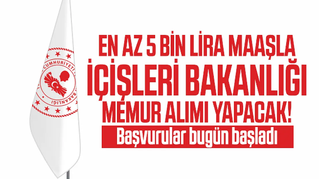 En az 5 bin lira maaşla İçişleri Bakanlığı memur alımı yapacak! Başvurular bugün başladı