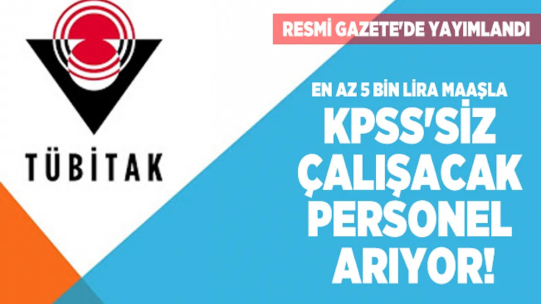 En az 5 bin lira maaşla TUBİTAK KPSS'siz çalışacak personel arıyor! Resmi Gazete'de yayımlandı