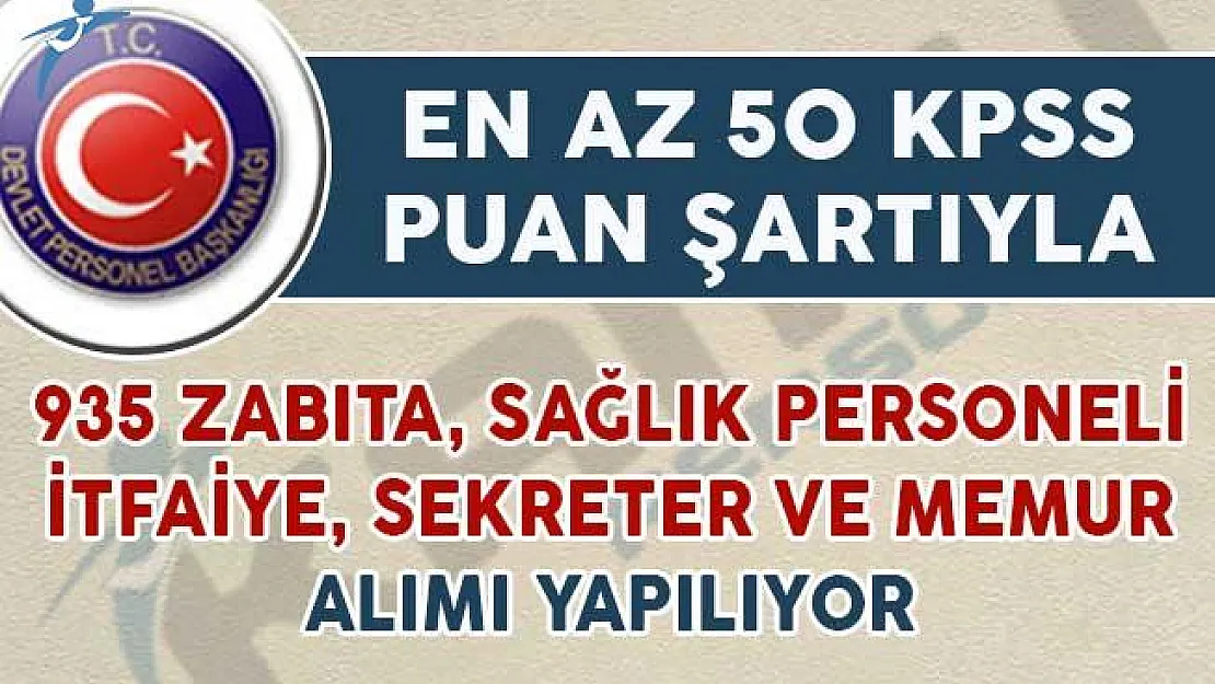 En Az 50 KPSS Puanıyla 935 Zabıta, Sağlık Personeli, Asistan ve Memur Alımı Yapılıyor