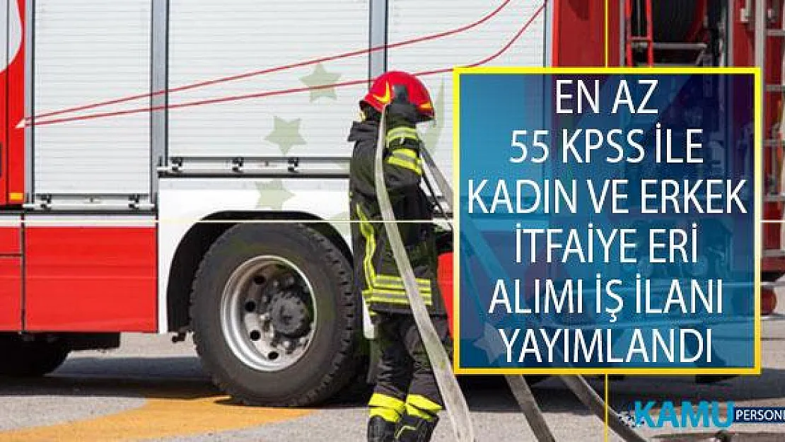 En Az 55 KPSS Puanı Şartı Olan Adaylar Arasından Kadın ve Erkek İtfaiye Eri Alımı İş İlanı Yayımlandı!