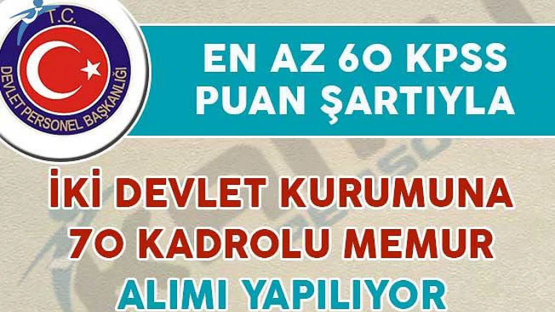En Az 60 KPSS Puan Şartıyla 70 Kadrolu Memur Alımı Yapılıyor
