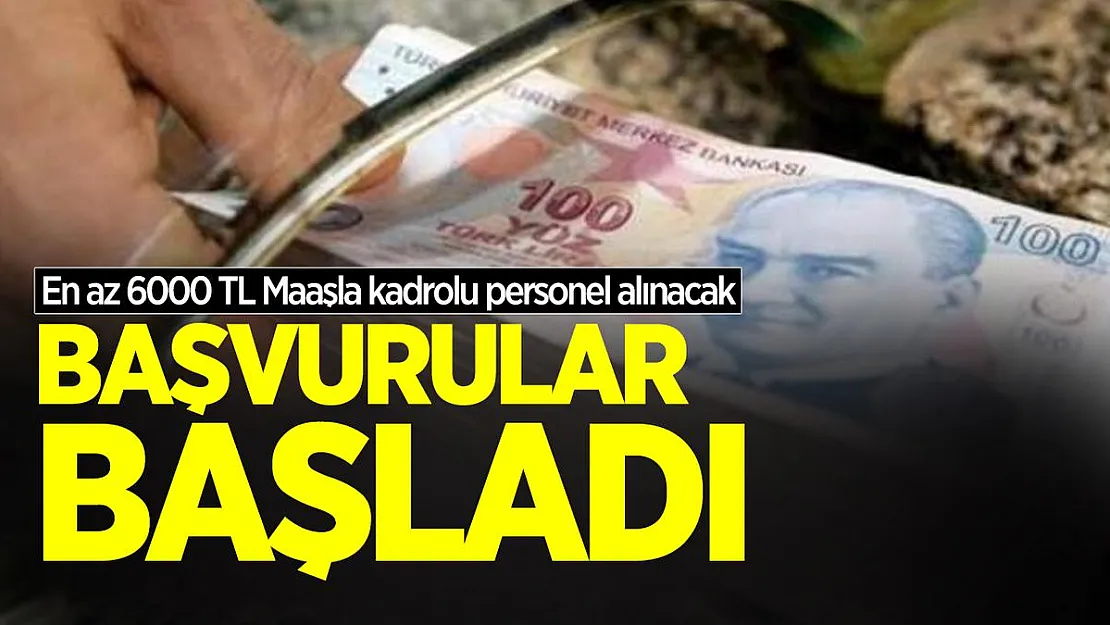 En az 6000 TL Maaşla kadrolu personel alımı başvuruları başladı!