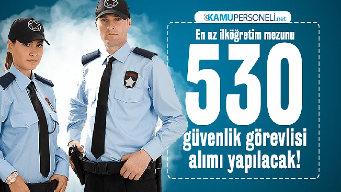 En az ilköğretim mezunu 530 güvenlik görevlisi alımı yapılacak! İŞKUR iş başvuru şartları açıklandı