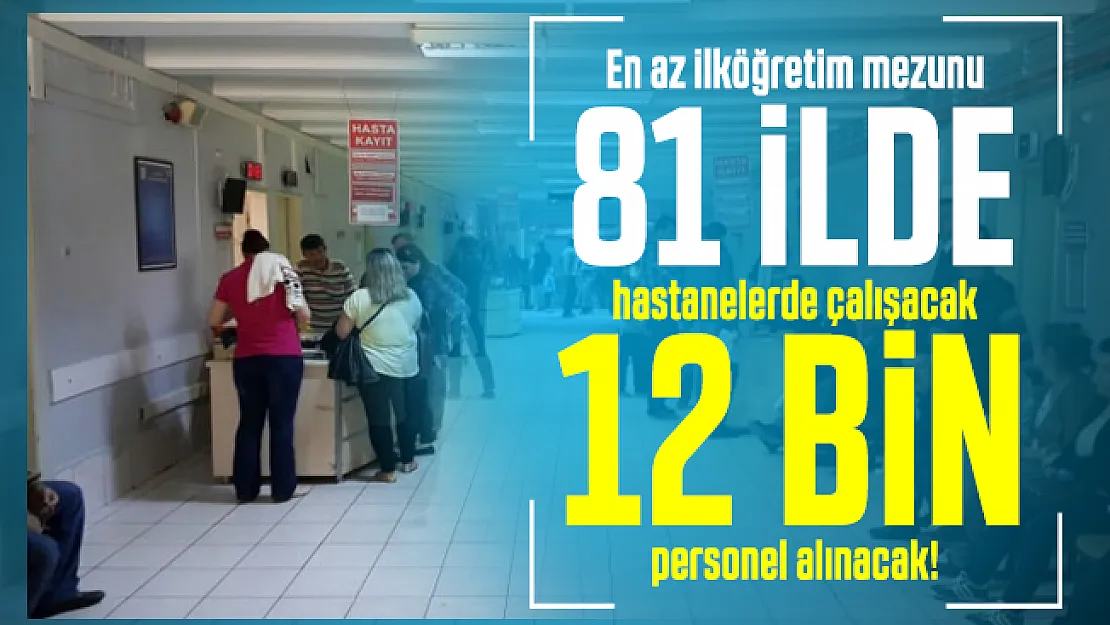 En az ilköğretim mezunu 81 ilde hastanelerde çalışacak 12 bin personel alınacak!