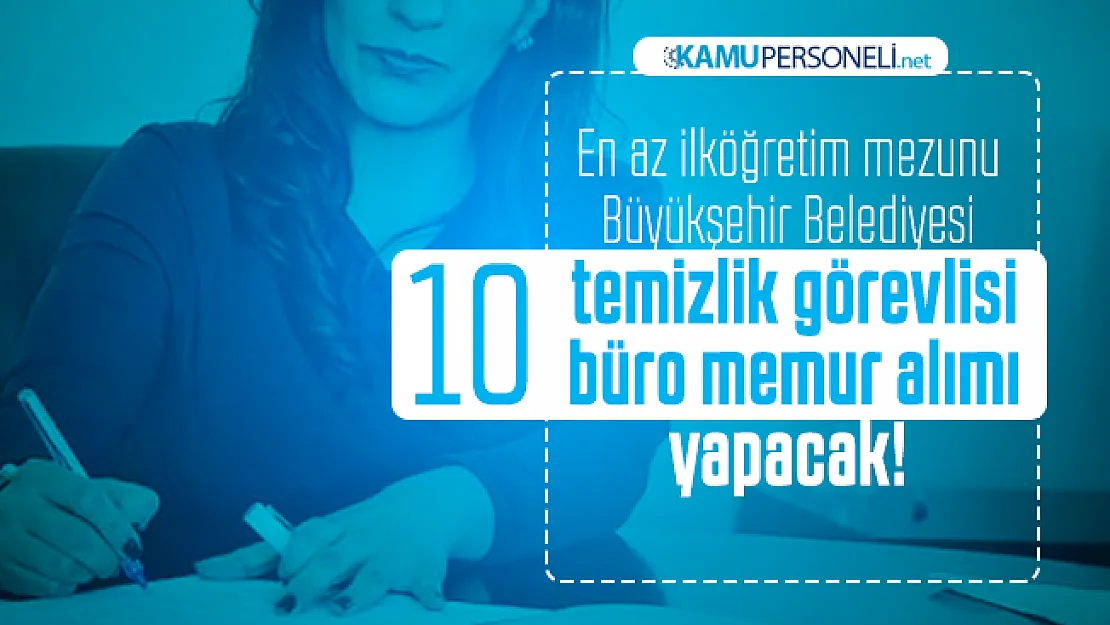 En az ilköğretim mezunu Büyükşehir Belediyesi 10 temizlik görevlisi 10 büro memur alımı yapacak!