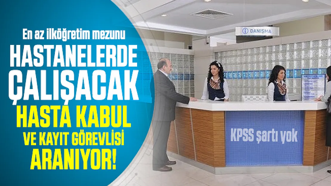En az ilköğretim mezunu hastanelerde çalışacak hasta kabul ve kayıt görevlisi aranıyor! KPSS şartı yok