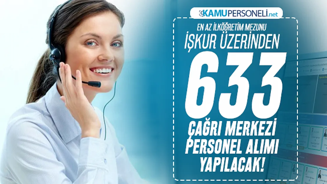 En az ilköğretim mezunu İŞKUR üzerinden 633 Çağrı Merkezi personel alımı yapılacak!