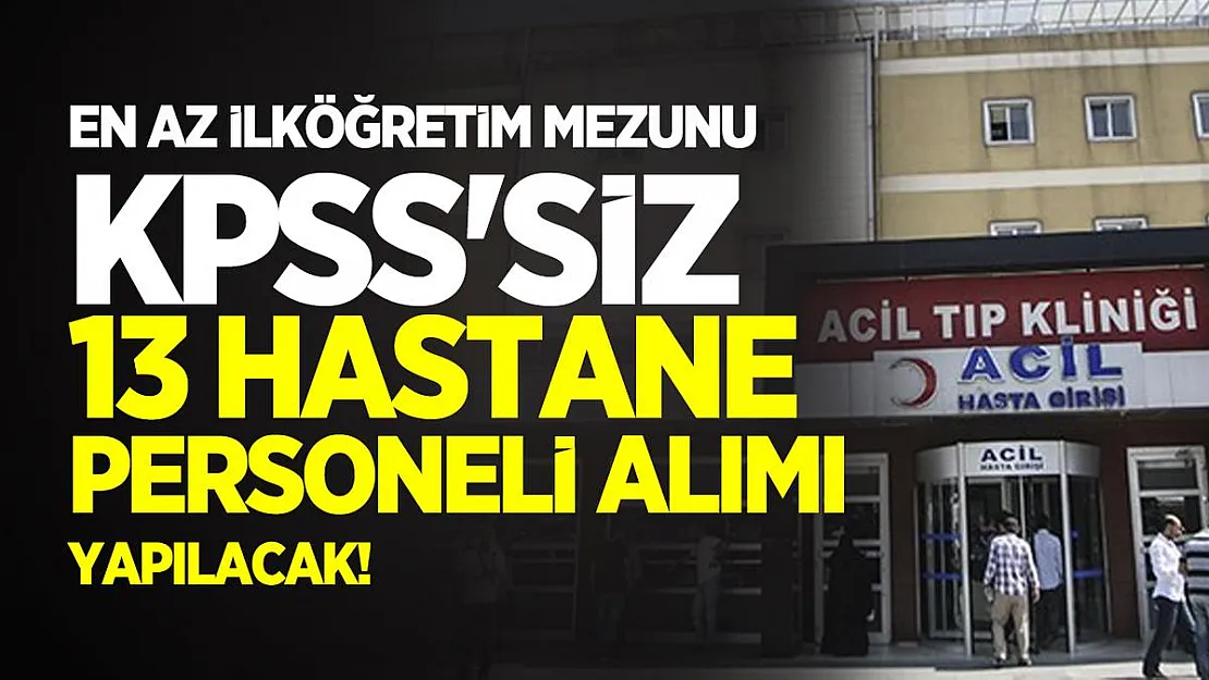 En az ilköğretim mezunu KPSS'siz 13 hastane personeli alımı yapılacak! İŞKUR başvuruları başladı