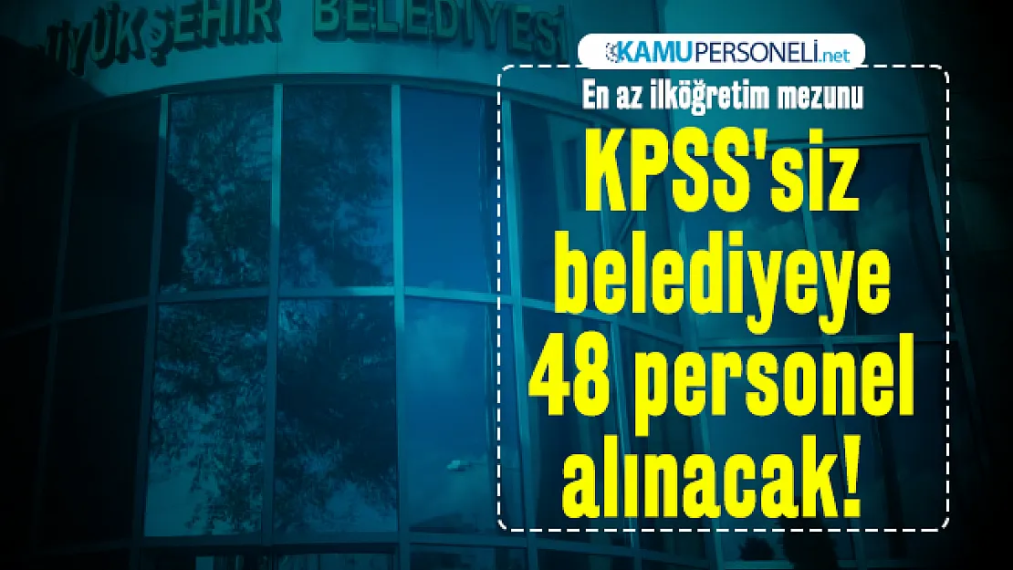 En az ilköğretim mezunu KPSS'siz belediyeye 48 personel alacak!