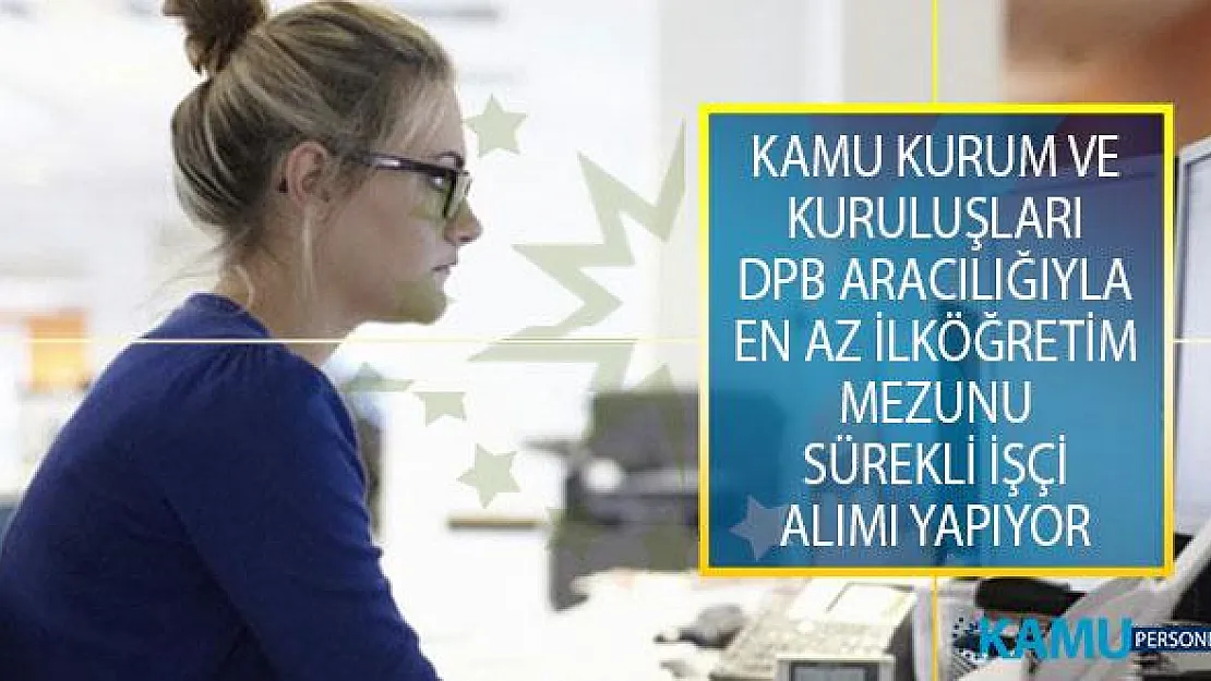 En Az İlköğretim Mezunu Olan Adaylar Arasından Kamu Kurum ve Kuruluşlarına DPB Aracılığıyla Sürekli İşçi Alımı Yapılıyor!