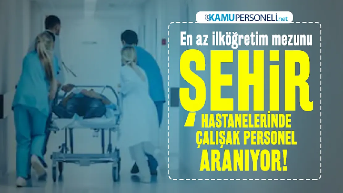 En az ilköğretim mezunu Şehir hastanelerinde çalışacak personel aranıyor! İŞKUR üzerinden başvuru yapılacak