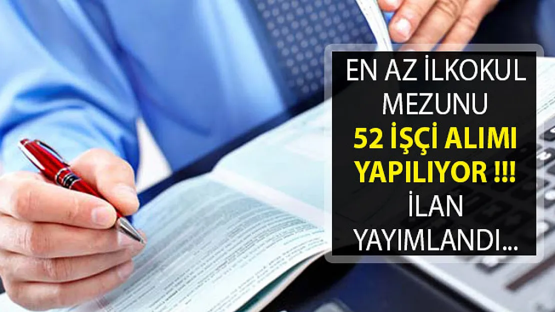 En Az İlkokul Mezunu 52 İşçi Alım İlanı Yayımlandı- İşçi Alımı- 2019 İşçi Alım İlanı
