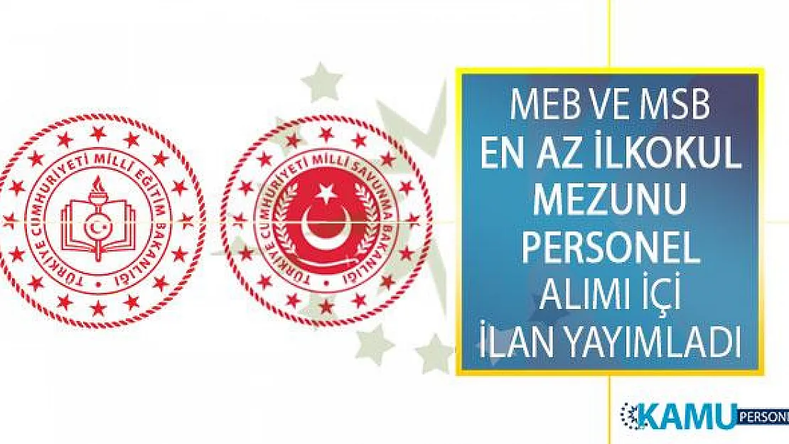 En Az İlkokul Mezunu Adayların Başvuru Yapabileceği Milli Eğitim Bakanlığı (MEB) ve Milli Savunma Bakanlığı (MSB) Personel Alımı İş İlanları!