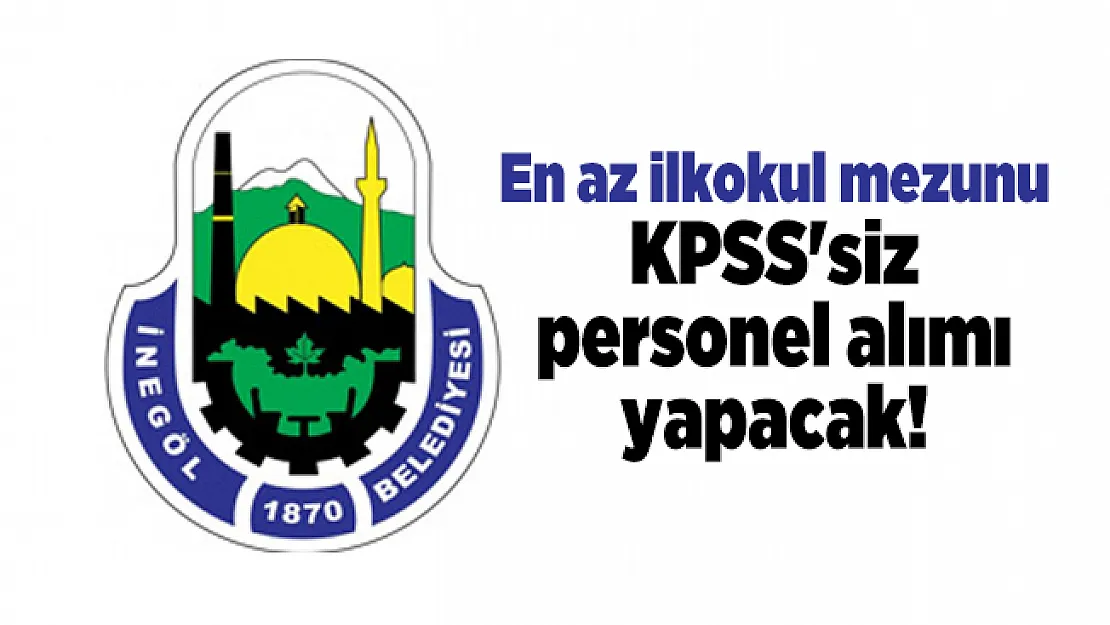En az ilkokul mezunu Bursa İnegöl Belediyesi KPSS'siz personel alımı yapacak!