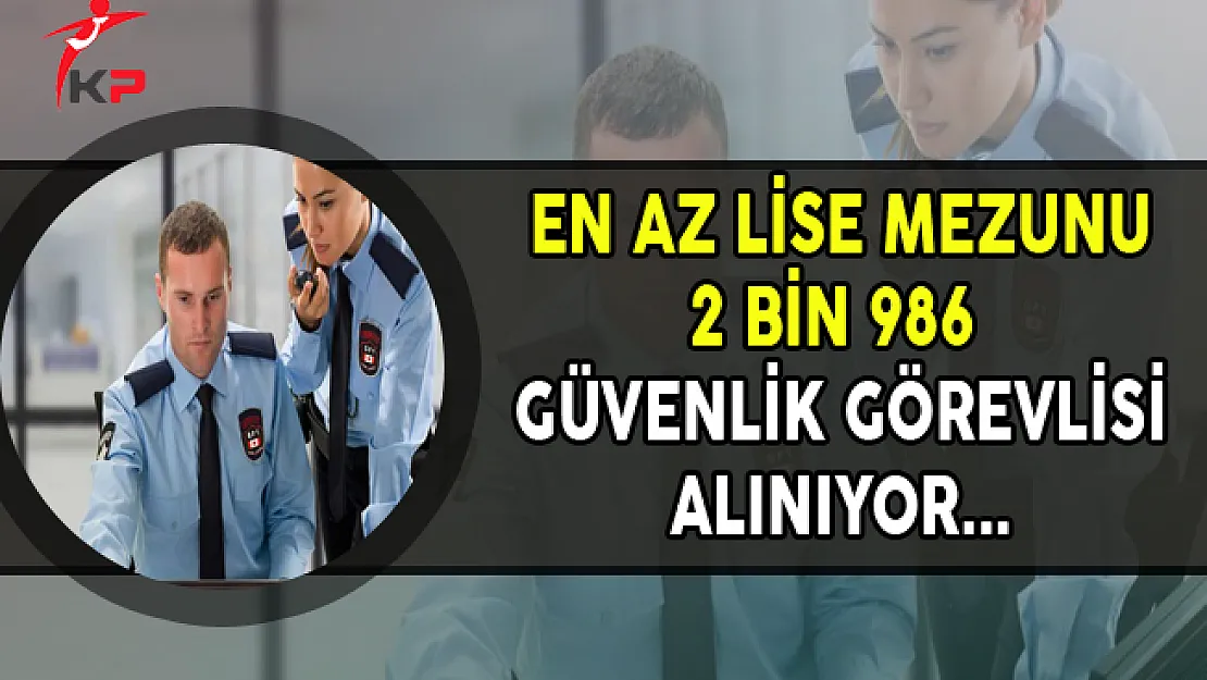 En Az Lise Mezunu 2 Bin 986 Güvenlik Görevlisi Alınıyor