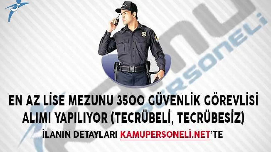 En Az Lise Mezunu 3500 Güvenlik Görevlisi Alımı Yapılıyor! (Tecrübeli, Tecrübesiz)