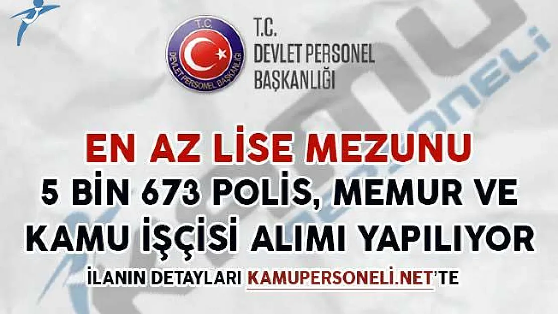 En Az Lise Mezunu 5 Bin 673 Polis, Memur ve Kamu İşçisi Alımı Yapılıyor