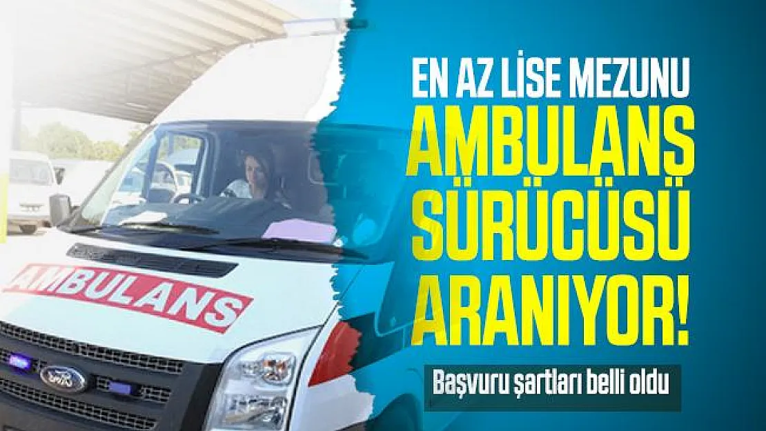 En az lise mezunu ambulans sürücüsü aranıyor! Başvuru şartları belli oldu