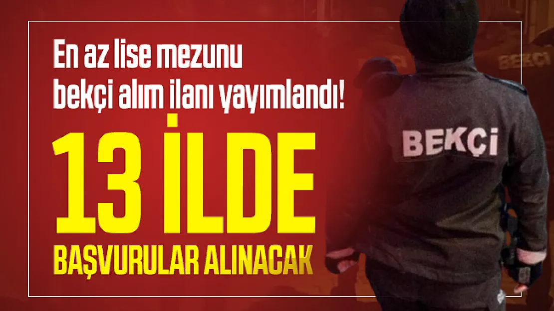 En az lise mezunu bekçi alım ilanı yayımlandı! 13 ilde başvuru yapılacak