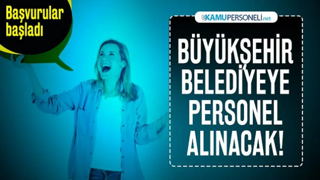 En az lise mezunu büyükşehir belediyeye personel alınacak! Başvurular başladı