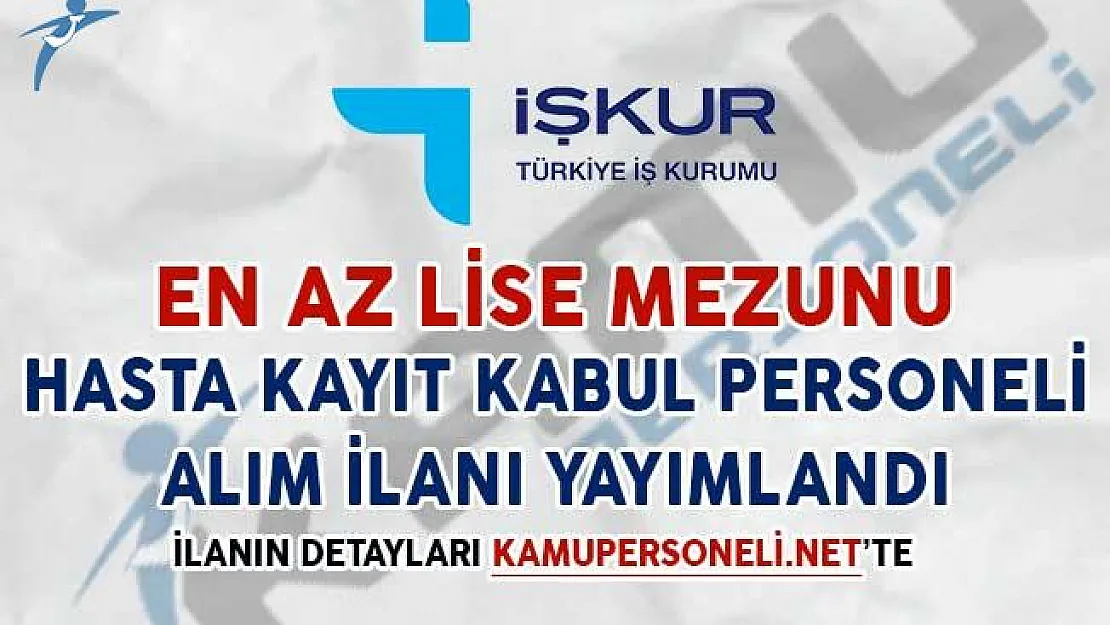En Az Lise Mezunu Hasta Kabul-Kayıt Görevlisi Alımı İçin İlan Yayımlandı