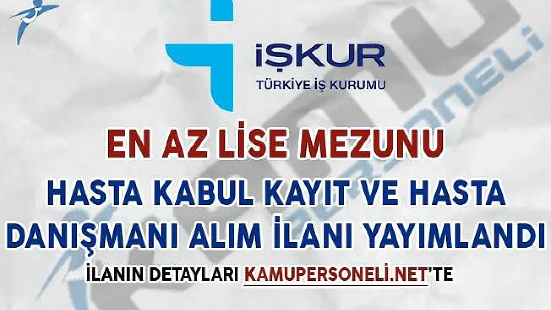 En Az Lise Mezunu Hasta Kabul Kayıt ve Hasta Danışmanı Alımı İçin İlan Yayımlandı