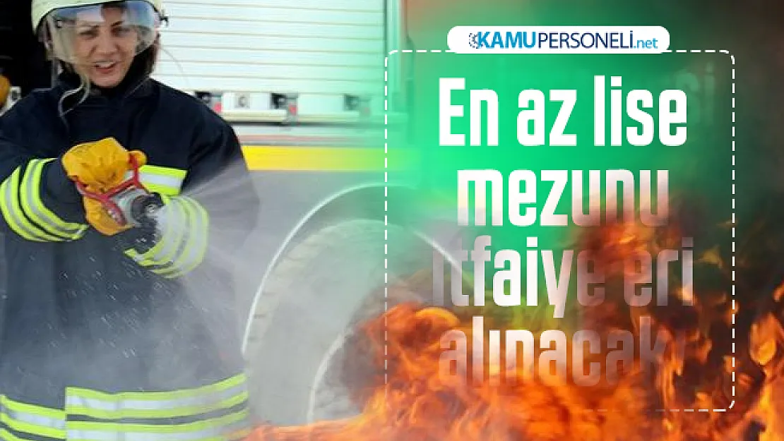 En az lise mezunu itfaiye eri alınacak! İtfaiye eri maaşı ve başvuru şartları neler?