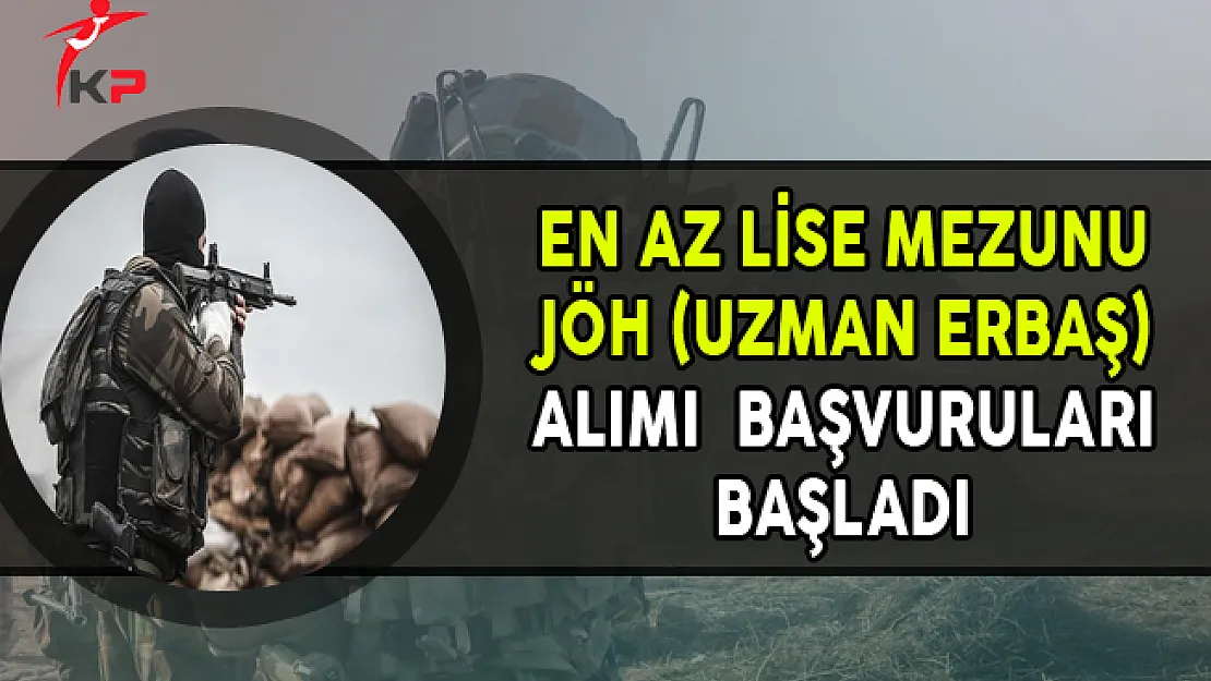 En Az Lise Mezunu JÖH (Uzman Erbaş) Alımı Başvuruları Başladı !