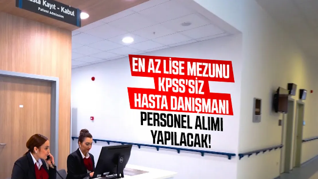 En az lise mezunu KPSS'siz hasta danışmanı personel alımı yapılacak!