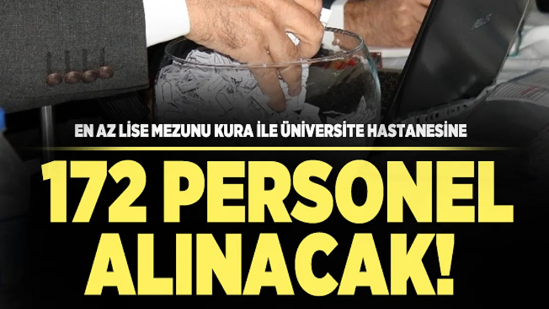 En az lise mezunu kura ile üniversite hastanesine 172 personel alınacak!
