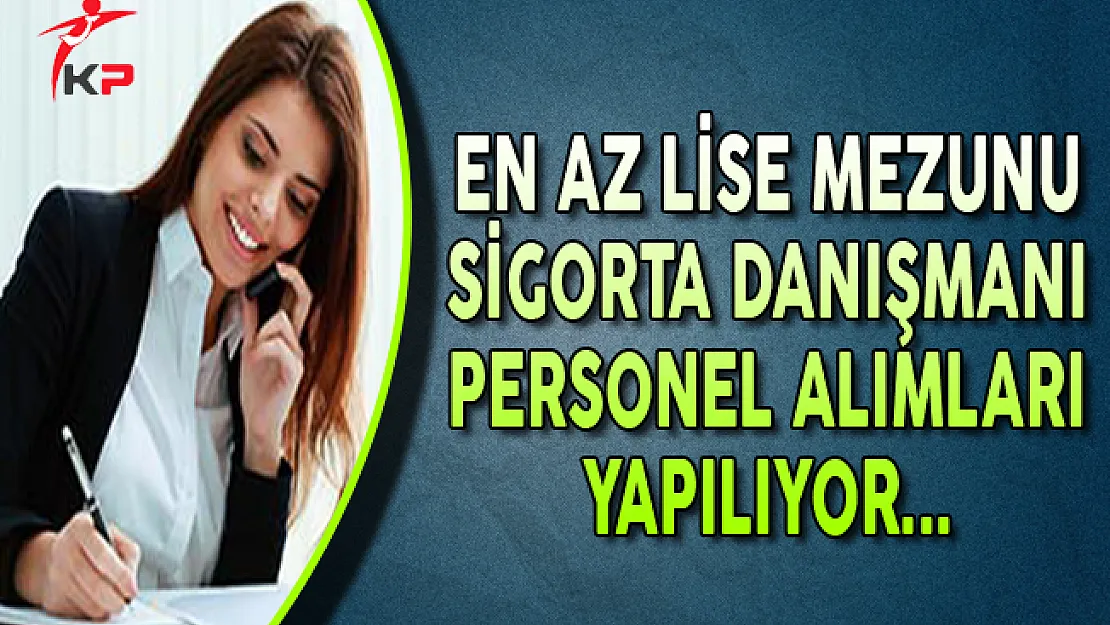 En Az Lise Mezunu Sigorta Danışmanı Personel Alınıyor