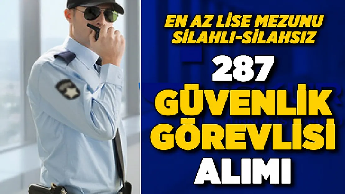 En az lise mezunu silahlı-silahsız 287 güvenlik görevlisi alımı yapılıyor