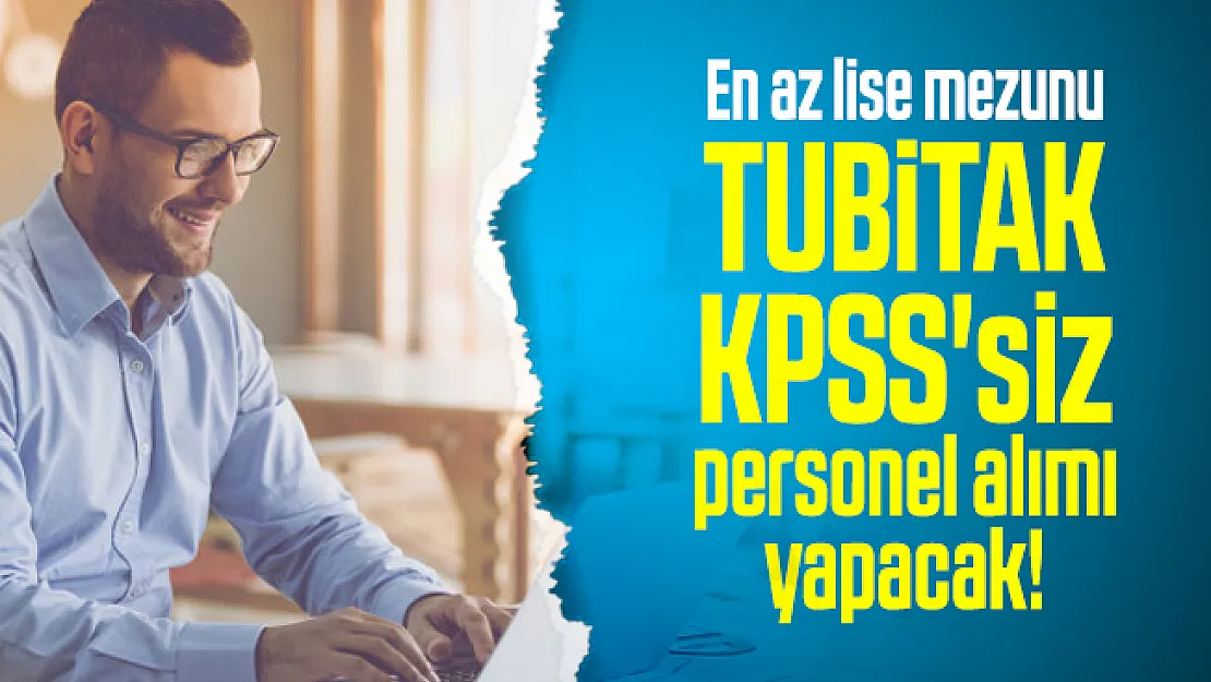 En az lise mezunu TUBİTAK KPSS'siz personel alımı yapacak! Başvuru şartları netleşti