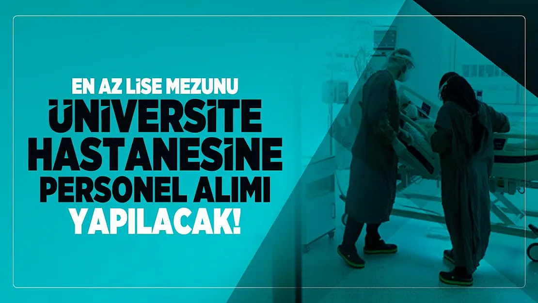 En az lise mezunu Üniversite hastanesine personel alımı yapılacak!