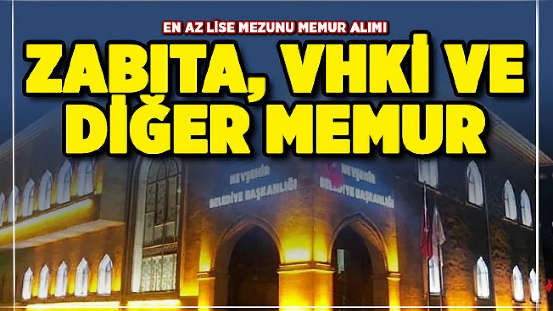 En az lise mezunu zabıta, VHKİ ve diğer memur alımı yapılıyor