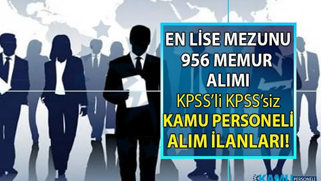 En az lise, önlisans ve lisans mezunu 956 memur alımı ve KPSS şartlı-şartsız kamu personeli alımı başvuruları devam ediyor!