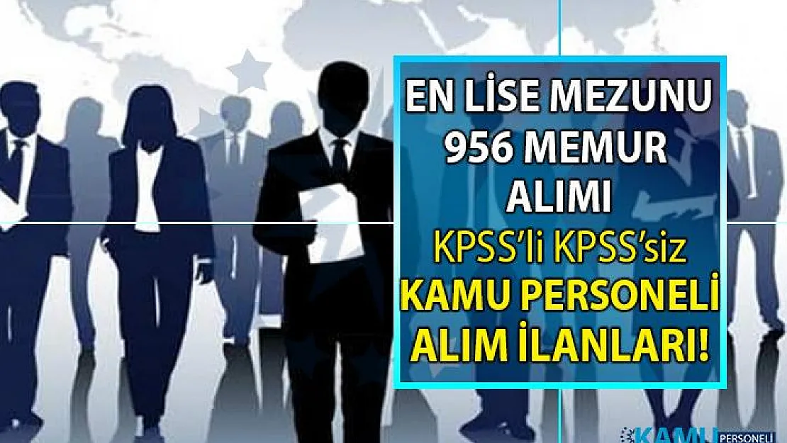 En az lise, önlisans ve lisans mezunu 956 memur alımı ve KPSS şartlı-şartsız kamu personeli alımı başvuruları devam ediyor!